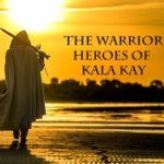 The Warrior Heroes of kala kay