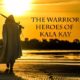 The Warrior Heroes of kala kay